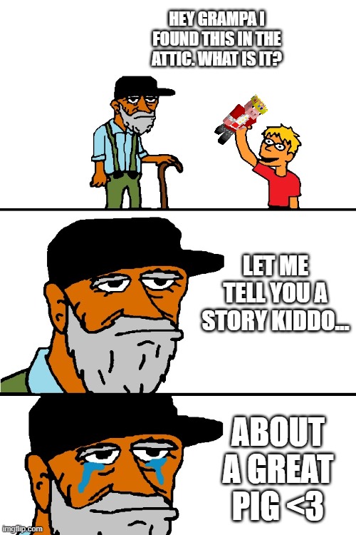 Technoblade RIP | HEY GRAMPA I FOUND THIS IN THE ATTIC. WHAT IS IT? LET ME TELL YOU A STORY KIDDO... ABOUT A GREAT PIG <3 | image tagged in let me tell you a story blank,technoblade,sad | made w/ Imgflip meme maker