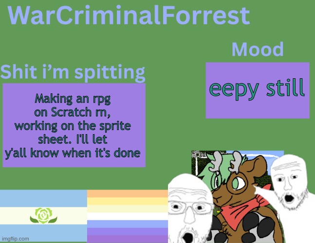 yuh | eepy still; Making an rpg on Scratch rn, working on the sprite sheet. I'll let y'all know when it's done | image tagged in warcriminalforrest temp | made w/ Imgflip meme maker