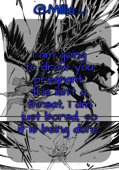 Millie's Vergil Divide's himself DMC announcement template | I am going to draw you pregnant, this isn't a threat, I am just bored, so it is being done. | image tagged in millie's vergil divide's himself dmc announcement template | made w/ Imgflip meme maker