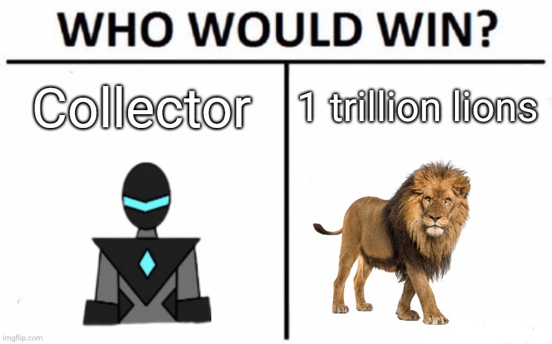 Trillion lions would just make a Crystal of Creation out of lions and beat him with that | Collector; 1 trillion lions | image tagged in memes,who would win | made w/ Imgflip meme maker