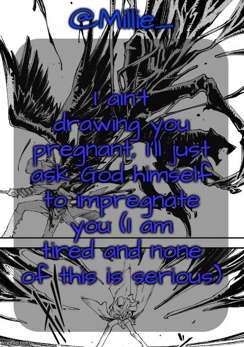 Millie's Vergil Divide's himself DMC announcement template | I ain't drawing you pregnant, I'll just ask God himself to impregnate you (I am tired and none of this is serious) | image tagged in millie's vergil divide's himself dmc announcement template | made w/ Imgflip meme maker