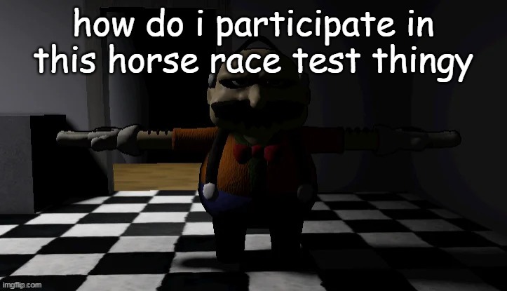 Homeowner T pose | how do i participate in this horse race test thingy | image tagged in homeowner t pose | made w/ Imgflip meme maker