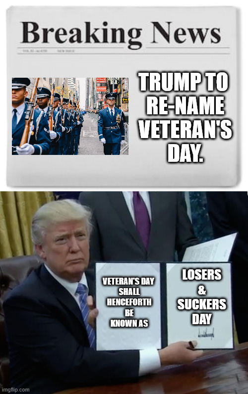 Bunion boy says the "patriots" who stormed the Capitol are heroes, and the Patriots who stormed the beaches, well... | TRUMP TO
 RE-NAME
 VETERAN'S
 DAY. LOSERS
&
SUCKERS
DAY; VETERAN'S DAY
 SHALL
 HENCEFORTH
 BE
 KNOWN AS | image tagged in felon trump,maga asskissers,trump cuts veteran benefits and services,draft dodger trump,magat suckers,magat treasonists | made w/ Imgflip meme maker