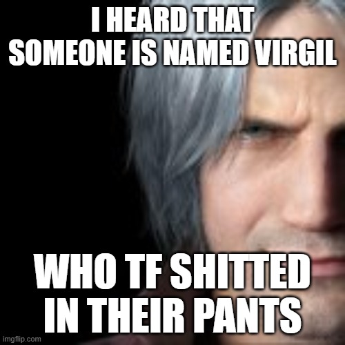 cornball ahh | I HEARD THAT SOMEONE IS NAMED VIRGIL; WHO TF SHITTED IN THEIR PANTS | made w/ Imgflip meme maker