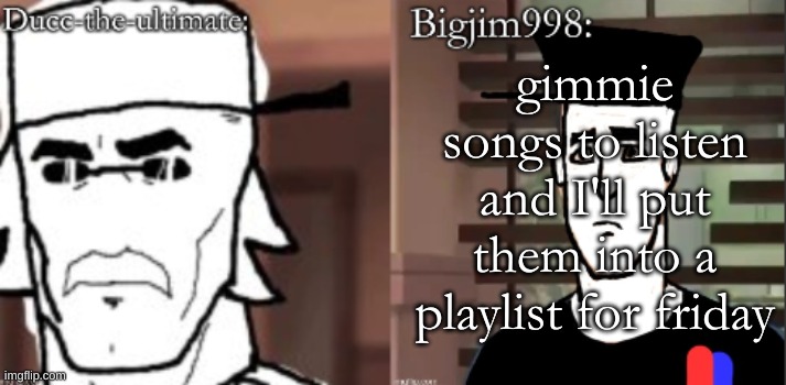 ducc and Jim duo announcement temp | gimmie songs to listen and I'll put them into a playlist for friday | image tagged in ducc and jim duo announcement temp | made w/ Imgflip meme maker