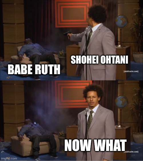 shohei is the 2025 goat | SHOHEI OHTANI; BABE RUTH; NOW WHAT | image tagged in memes,who killed hannibal | made w/ Imgflip meme maker