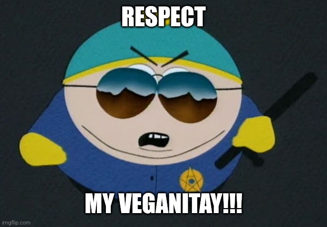 Respect My Authority Eric Cartman South Park | RESPECT MY VEGANITAY!!! | image tagged in respect my authority eric cartman south park | made w/ Imgflip meme maker