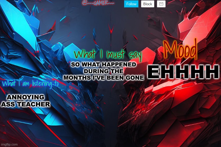 @---GAMER--- announcement template (credits to YCI) Template | EHHHH; SO WHAT HAPPENED DURING THE MONTHS I'VE BEEN GONE; ANNOYING ASS TEACHER | image tagged in ---gamer--- announcement template credits to yci template | made w/ Imgflip meme maker