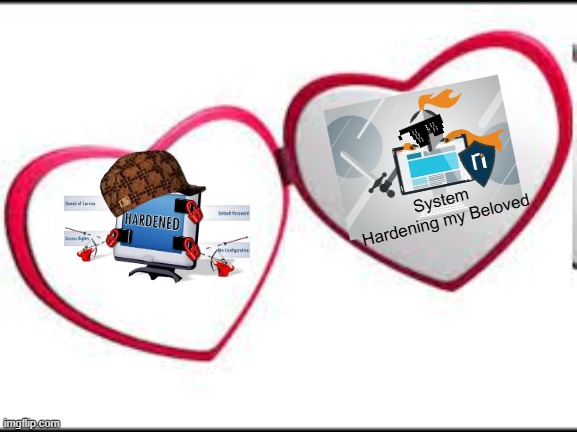 System Hardening My Beloved | System Hardening my Beloved | image tagged in my beloved | made w/ Imgflip meme maker