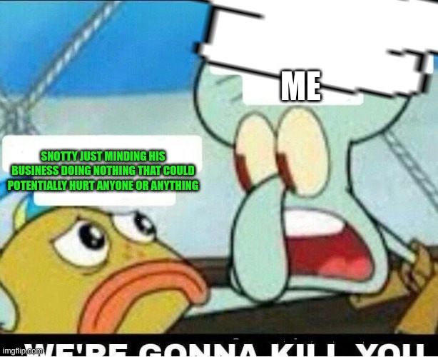squimble | ME; SNOTTY JUST MINDING HIS BUSINESS DOING NOTHING THAT COULD POTENTIALLY HURT ANYONE OR ANYTHING | image tagged in squidward scaring child,pizza tower | made w/ Imgflip meme maker
