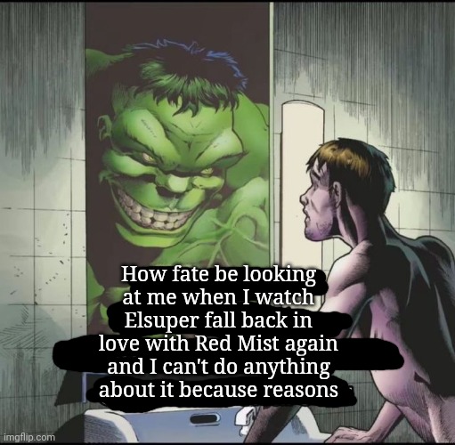 Raaaaajhhhhh {Just venting don't mean any offense or smth} | How fate be looking at me when I watch Elsuper fall back in love with Red Mist again and I can't do anything about it because reasons | made w/ Imgflip meme maker