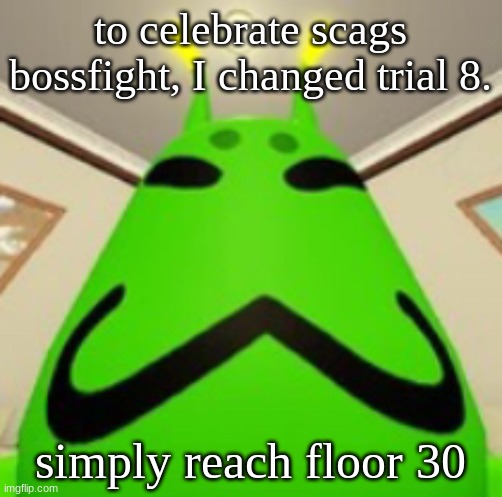 trial 8. | to celebrate scags bossfight, I changed trial 8. simply reach floor 30 | image tagged in gnarpy | made w/ Imgflip meme maker