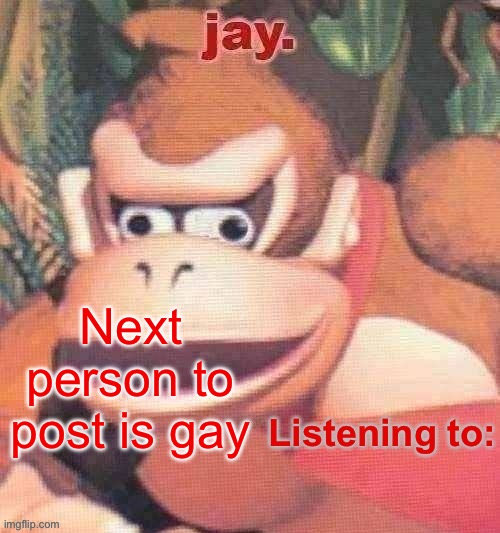 Jay. Updated temp | Next person to post is gay | image tagged in jay updated temp | made w/ Imgflip meme maker