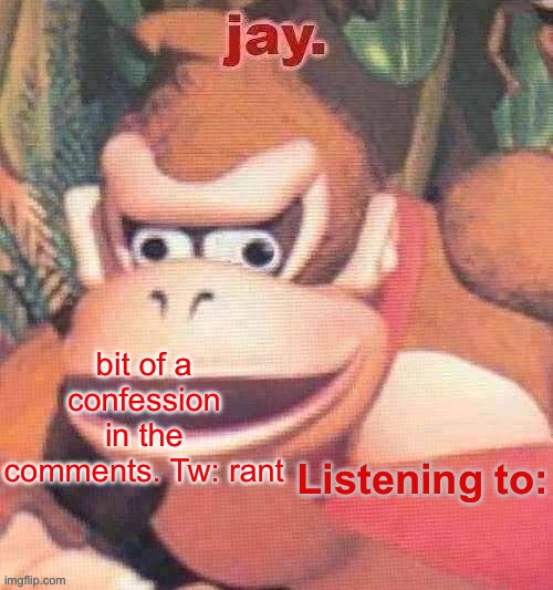 It’s kinda serious | bit of a confession in the comments. Tw: rant | image tagged in jay updated temp | made w/ Imgflip meme maker