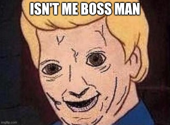 Shaggy this isnt weed fred scooby doo | ISN'T ME BOSS MAN | image tagged in shaggy this isnt weed fred scooby doo | made w/ Imgflip meme maker