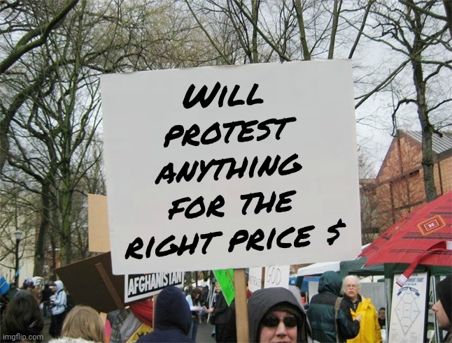 Blank protest sign | Will protest anything for the right price $ | image tagged in blank protest sign | made w/ Imgflip meme maker