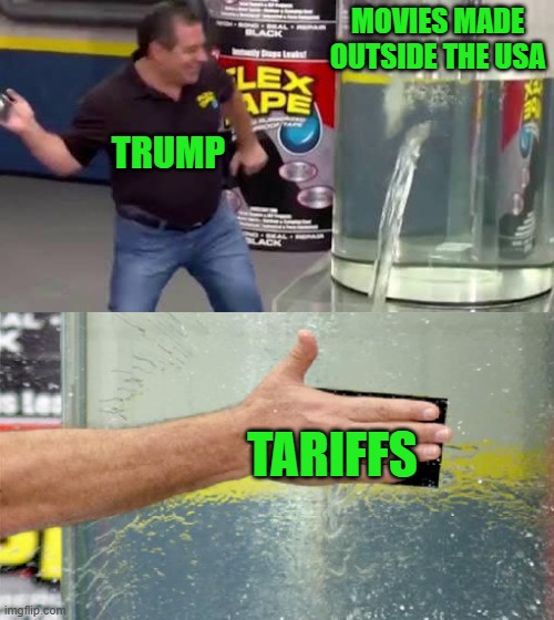 Celebrities may Flee, but the Hollywood Studios will be Staying Put | MOVIES MADE OUTSIDE THE USA; TRUMP; TARIFFS | image tagged in flex tape | made w/ Imgflip meme maker