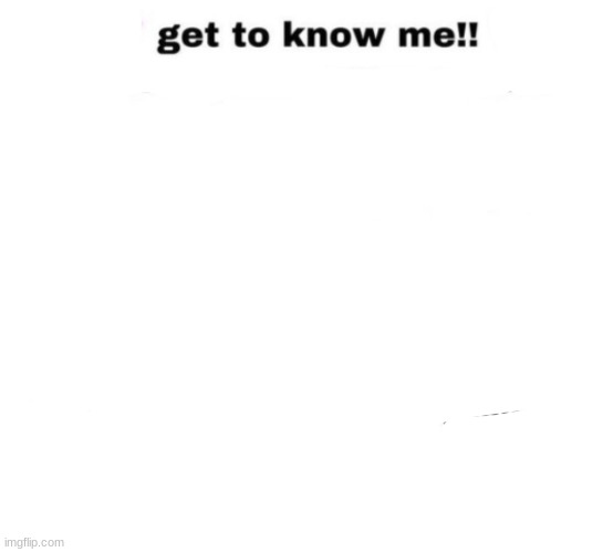 schizophrenic all about me | image tagged in get to know me but better | made w/ Imgflip meme maker