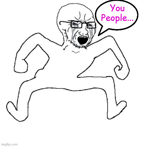 You People... | made w/ Imgflip meme maker