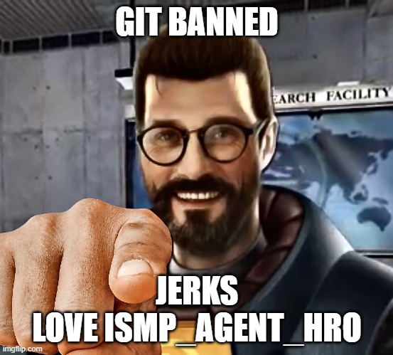 Loooool | GIT BANNED; JERKS
LOVE ISMP_AGENT_HRO | image tagged in gordon freeman pointing | made w/ Imgflip meme maker
