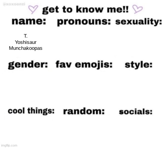 lore | T. Yoshisaur
Munchakoopas | image tagged in get to know me but better | made w/ Imgflip meme maker