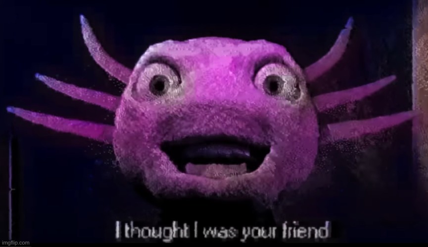 LongestSoloEver KinitoPET - “I thought I was your friend” | image tagged in longestsoloever kinitopet - i thought i was your friend | made w/ Imgflip meme maker