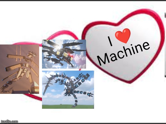 I ❤️ Machine | I ❤️ Machine | image tagged in my beloved | made w/ Imgflip meme maker