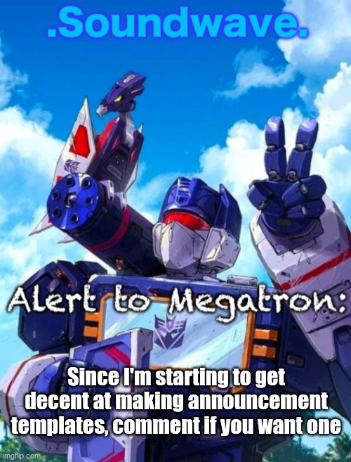 You can give parameters on content in them | Since I'm starting to get decent at making announcement templates, comment if you want one | image tagged in soundwave s announcement | made w/ Imgflip meme maker