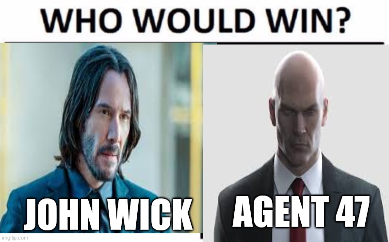 In all seriousness who do you think would win. | JOHN WICK; AGENT 47 | image tagged in memes,who would win | made w/ Imgflip meme maker