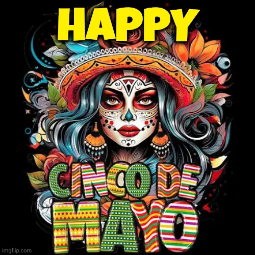 Happy Cinco de Mayo! | HAPPY | image tagged in cinco de mayo,happy cinco de mayo,don't worry be happy,be happy,memes,celebrate | made w/ Imgflip meme maker