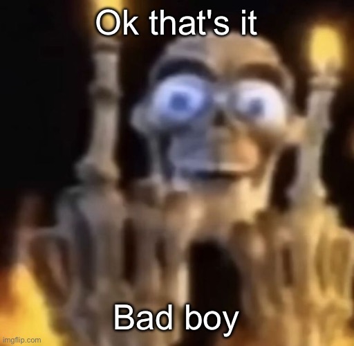 fuck you | Ok that's it; Bad boy | image tagged in fuck you,msmg | made w/ Imgflip meme maker