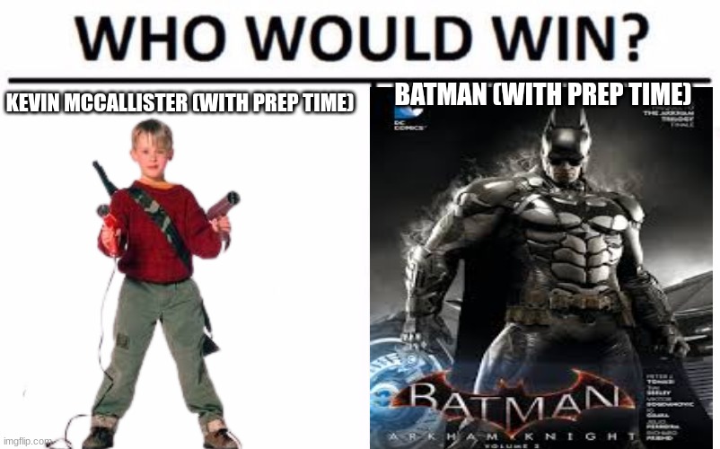Who Would Win? Meme | BATMAN (WITH PREP TIME); KEVIN MCCALLISTER (WITH PREP TIME) | image tagged in memes,who would win | made w/ Imgflip meme maker