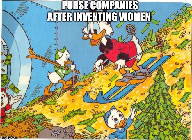 Scrooge McDuck Skiing on Money | PURSE COMPANIES AFTER INVENTING WOMEN | image tagged in scrooge mcduck skiing on money | made w/ Imgflip meme maker