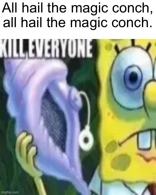Whats up gng im not dead and im back by very unpopular demand | All hail the magic conch, all hail the magic conch. | image tagged in today im working,on,bossfights the game | made w/ Imgflip meme maker
