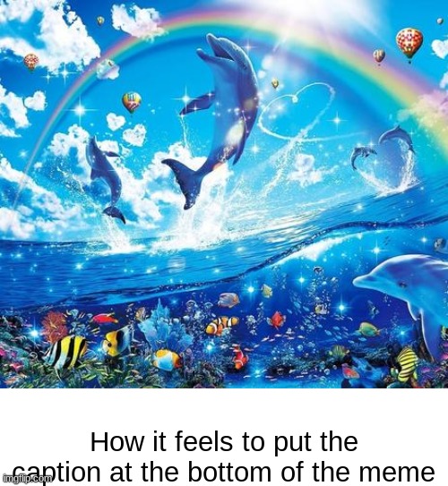 Symphony Meme | How it feels to put the caption at the bottom of the meme | image tagged in symphony meme | made w/ Imgflip meme maker