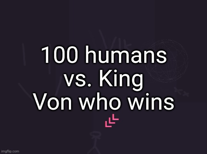 if it's with weapons von is winning 100% but no weapons von taking out at least 20 people | 100 humans vs. King Von who wins | image tagged in vik's image | made w/ Imgflip meme maker