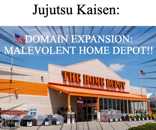 What i would have as an anime power in anime pt 1 | Jujutsu Kaisen:; DOMAIN EXPANSION: MALEVOLENT HOME DEPOT!! | image tagged in jujutsu kaisen,domain expansion meme | made w/ Imgflip meme maker