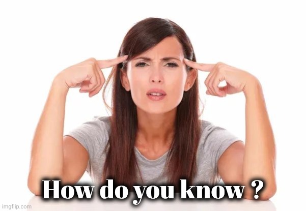How do you know ? | made w/ Imgflip meme maker