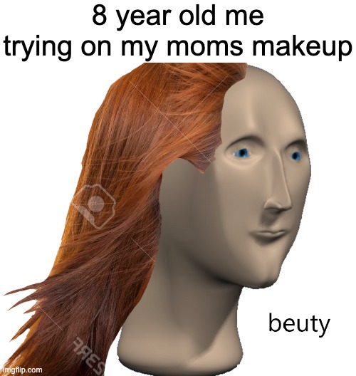 beuti | 8 year old me trying on my moms makeup | image tagged in beuty | made w/ Imgflip meme maker