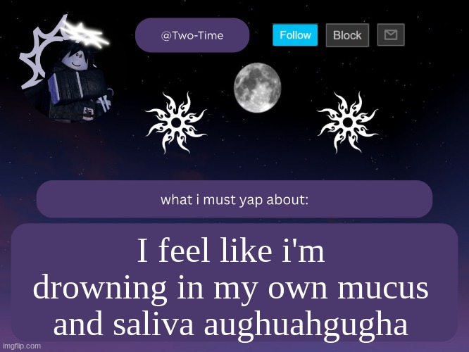 I have to gulp and take large breaths to breathe | I feel like i'm drowning in my own mucus and saliva aughuahgugha | image tagged in two time announcement temp thanks aethereal | made w/ Imgflip meme maker