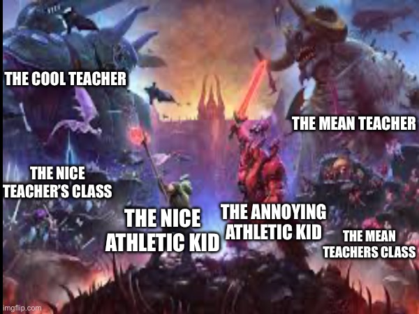 Volleyball tournament finals be like: | THE COOL TEACHER; THE MEAN TEACHER; THE NICE TEACHER’S CLASS; THE ANNOYING ATHLETIC KID; THE NICE ATHLETIC KID; THE MEAN TEACHERS CLASS | image tagged in doom eternal ancient gods part ii,memes,school | made w/ Imgflip meme maker