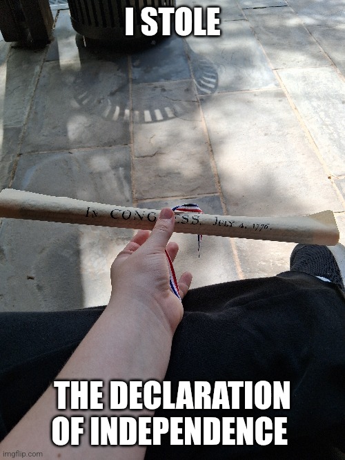 (A joke, I bought it at the gift shop in Monticello) | I STOLE; THE DECLARATION OF INDEPENDENCE | made w/ Imgflip meme maker