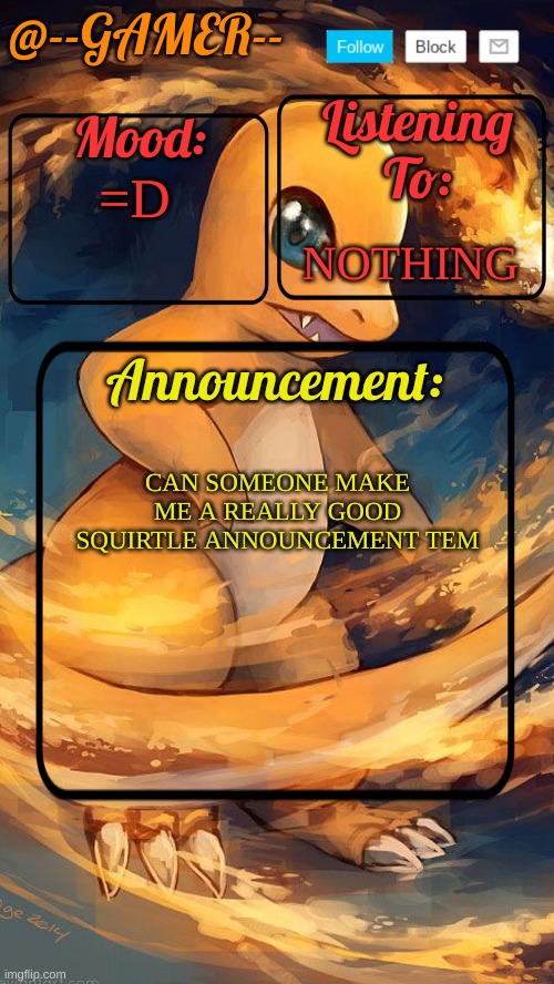 u get shout out in all of the streams I mod and own  if u make | =D; NOTHING; CAN SOMEONE MAKE ME A REALLY GOOD SQUIRTLE ANNOUNCEMENT TEM | image tagged in --gamer temp by henry | made w/ Imgflip meme maker