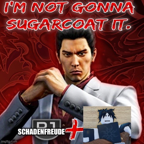 Haha | SCHADENFREUDE | image tagged in i'm not gonna sugarcoat it | made w/ Imgflip meme maker