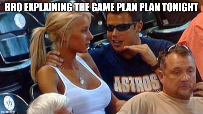 gaming | BRO EXPLAINING THE GAME PLAN PLAN TONIGHT | image tagged in bro explaining | made w/ Imgflip meme maker