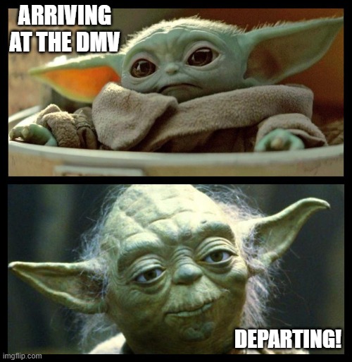 In a galaxy far, far away ... DMV | ARRIVING AT THE DMV; DEPARTING! | image tagged in baby yoda,dmv | made w/ Imgflip meme maker