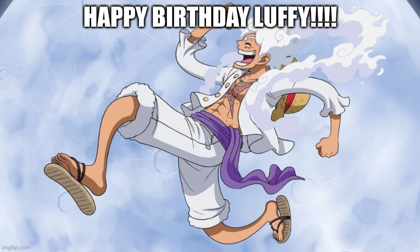Uploaded May 5th 20205 | HAPPY BIRTHDAY LUFFY!!!! | made w/ Imgflip meme maker