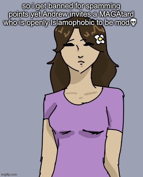 Genderbent Neko (THX DISCO) | so i get banned for spamming points yet Andrew invites a MAGAtard who is openly Islamophobic to be mod💀 | image tagged in genderbent neko thx disco | made w/ Imgflip meme maker