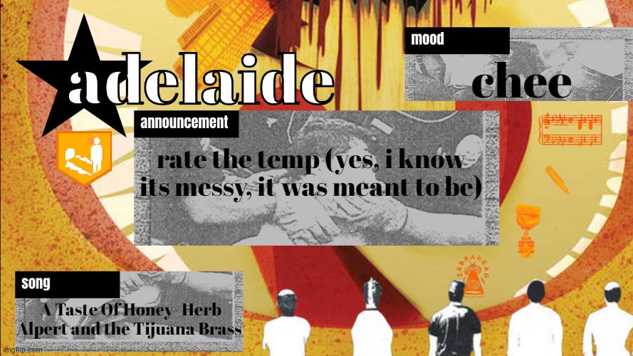 adelaideaux temp mk v | chee; rate the temp (yes, i know its messy, it was meant to be); A Taste Of Honey- Herb Alpert and the Tijuana Brass | image tagged in adelaideaux temp mk v | made w/ Imgflip meme maker