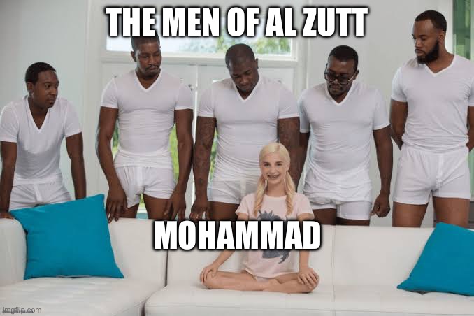 One girl five guys | THE MEN OF AL ZUTT; MOHAMMAD | image tagged in one girl five guys,islam,islamic state,anti-religion,religion,muslim | made w/ Imgflip meme maker